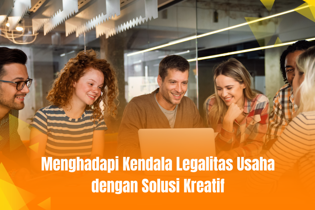 Menghadapi Kendala Legalitas Usaha dengan Solusi Kreatif