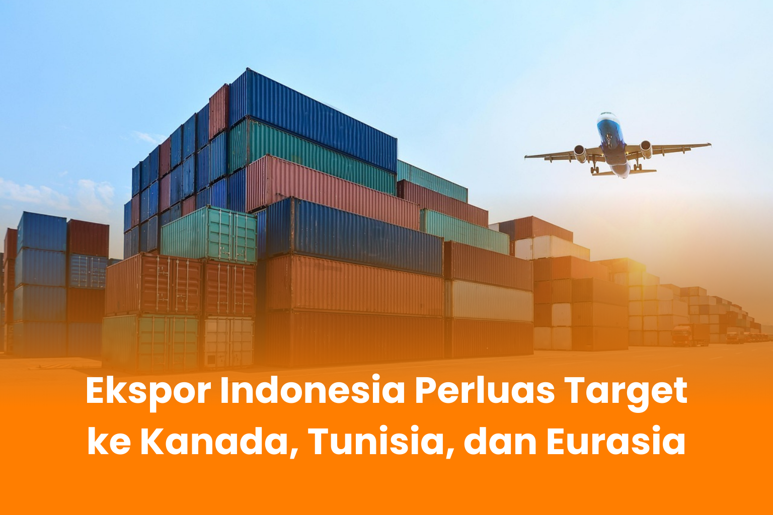 Ekspor Indonesia Perluas Target ke Kanada, Tunisia, dan Eurasia