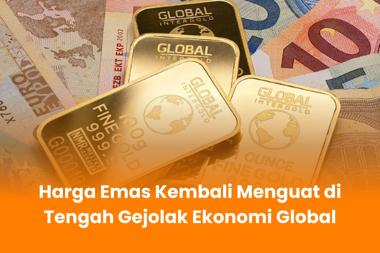 Harga Emas Kembali Menguat di Tengah Gejolak Ekonomi Global