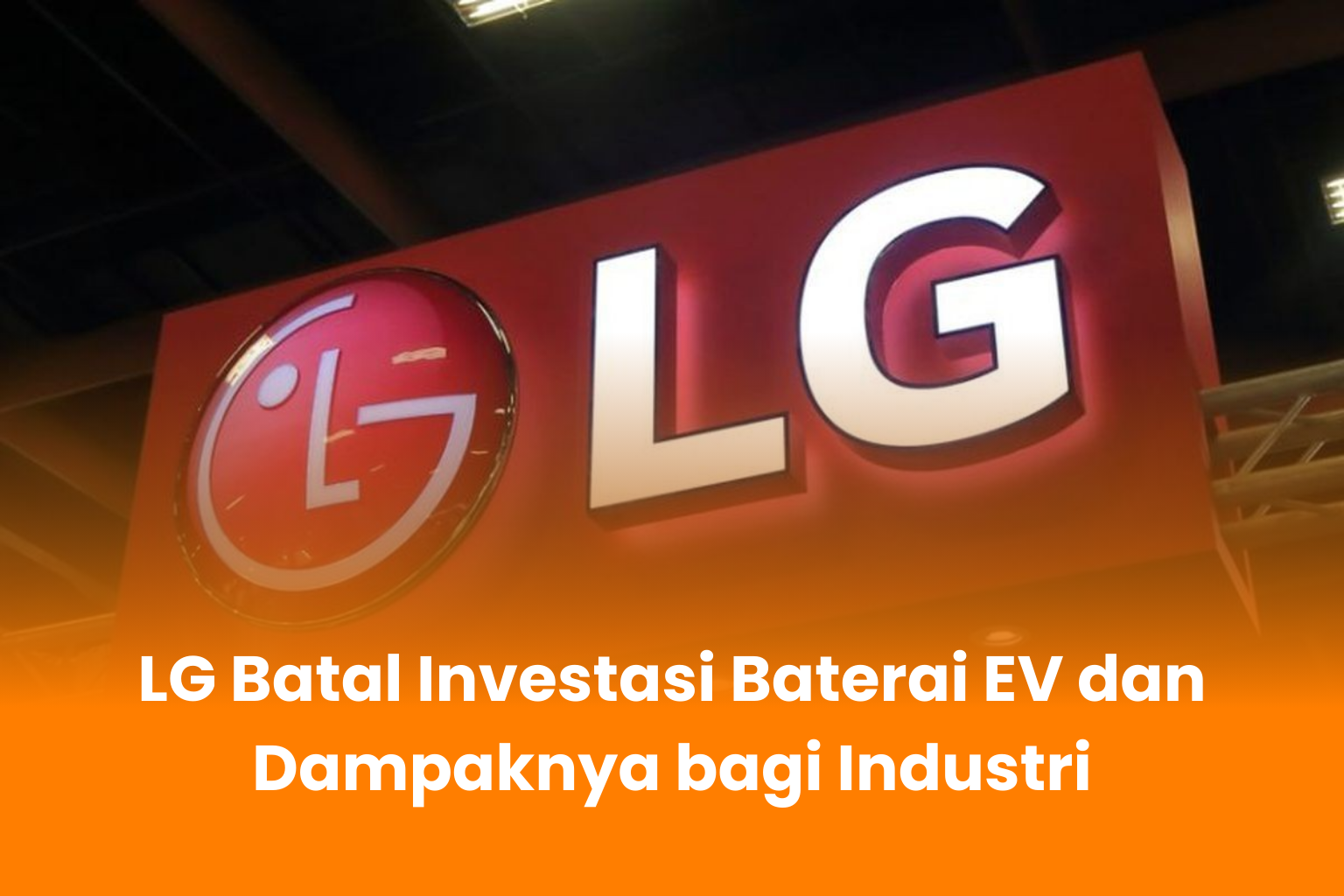 LG Batal Investasi Baterai EV dan Dampaknya bagi Industri
