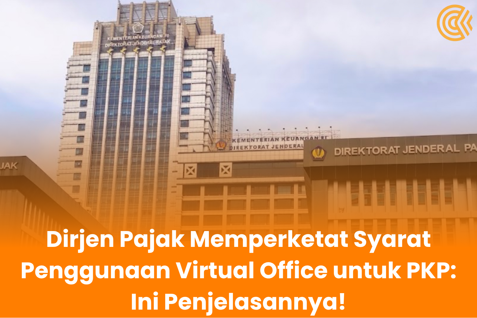 Dirjen Pajak Memperketat Syarat Penggunaan Virtual Office untuk PKP