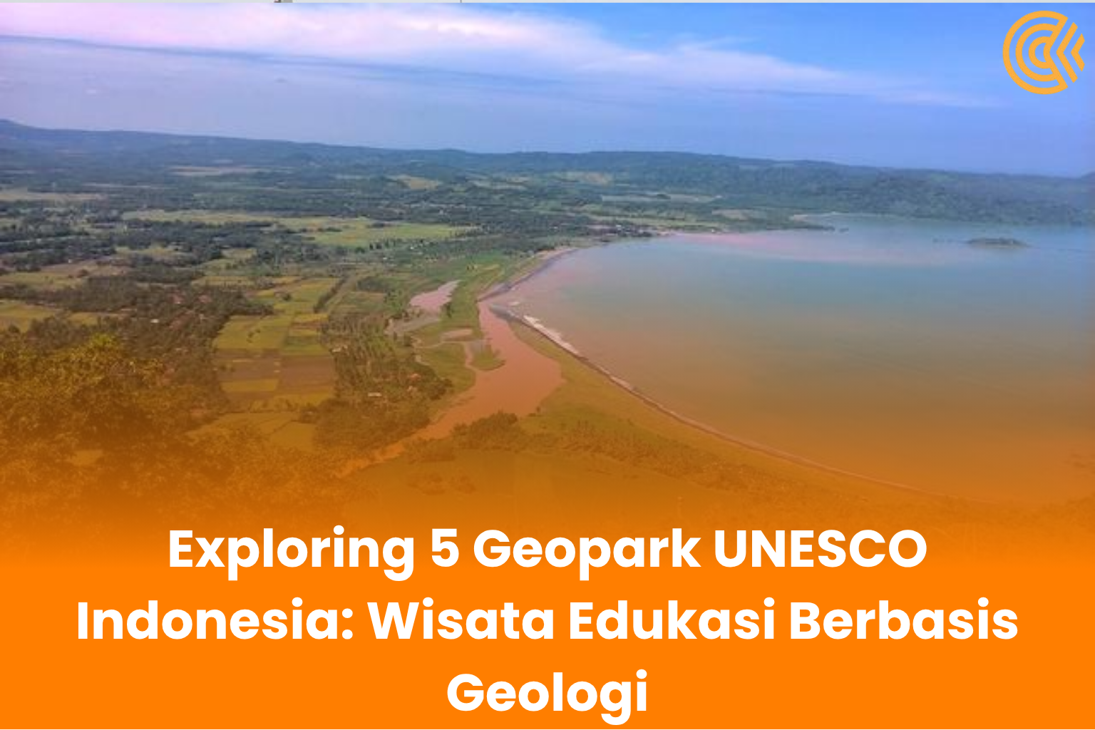 Eksploring 5 Geopark UNESCO Indonesia, Wisata Edukasi Berbasis Geologi