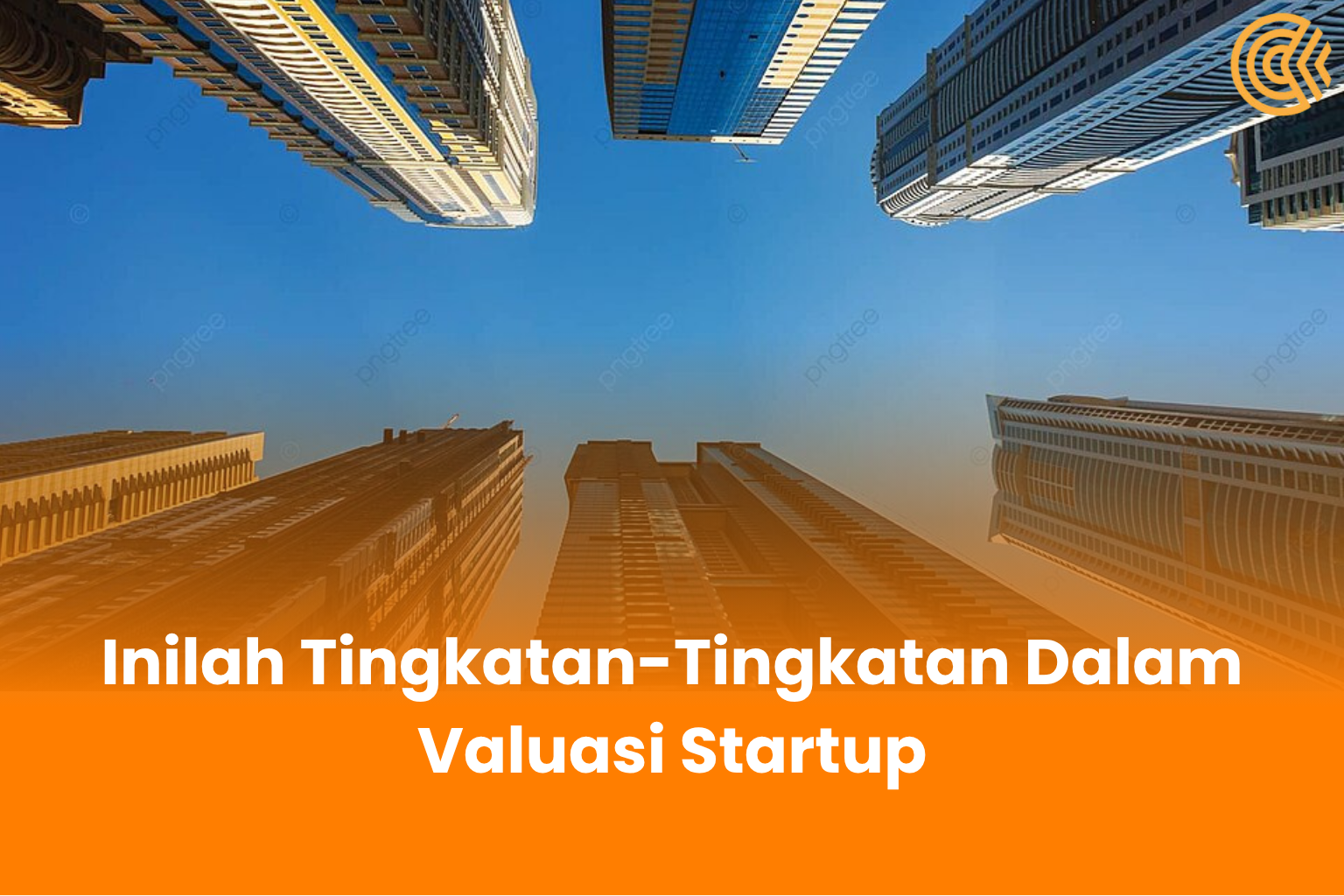 Inilah Tingkatan-Tingkatan Dalam Valuasi Startup